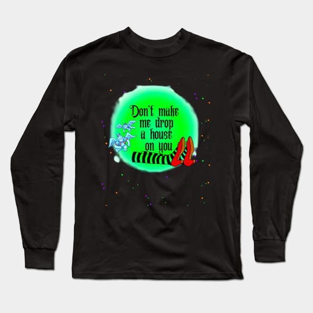 Don't Make Me Drop A House On You Long Sleeve T-Shirt by BBbtq